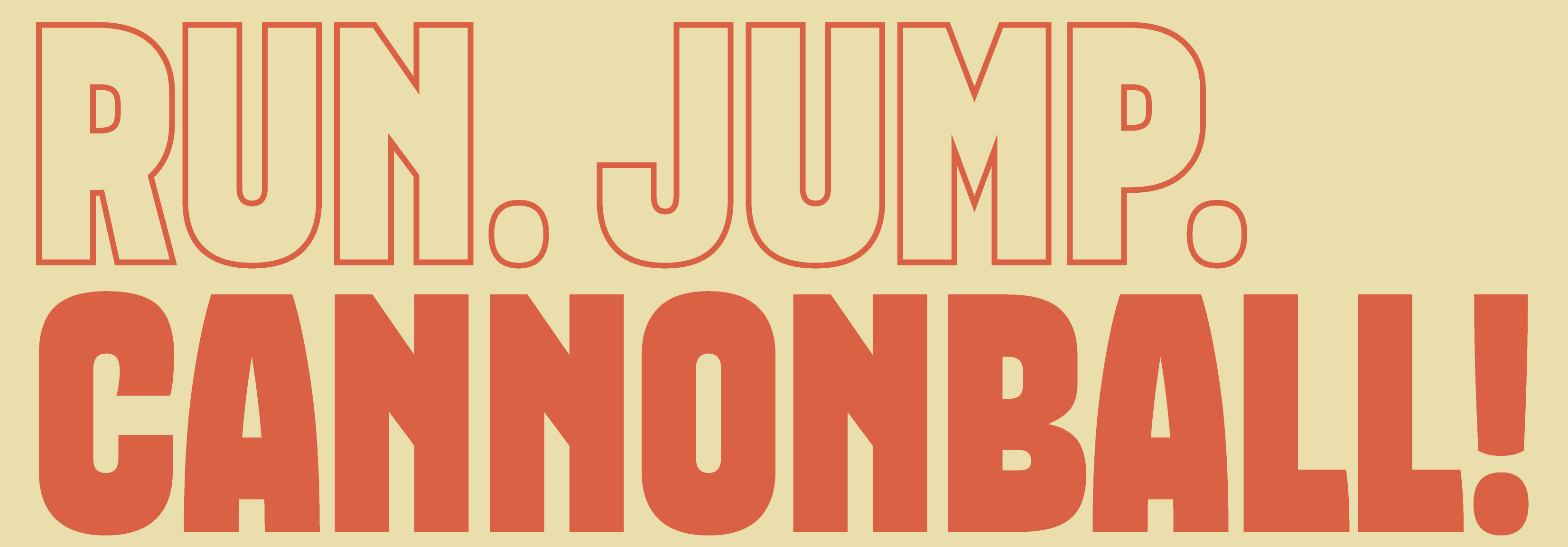 Run. Jump. Cannonball!